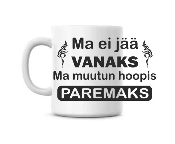 Ma ei jää vanemaks ma muutun hoopis paremaks tass